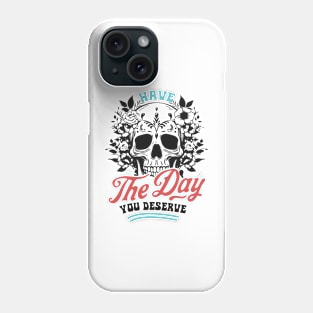 Have the Day You Deserve Phone Case