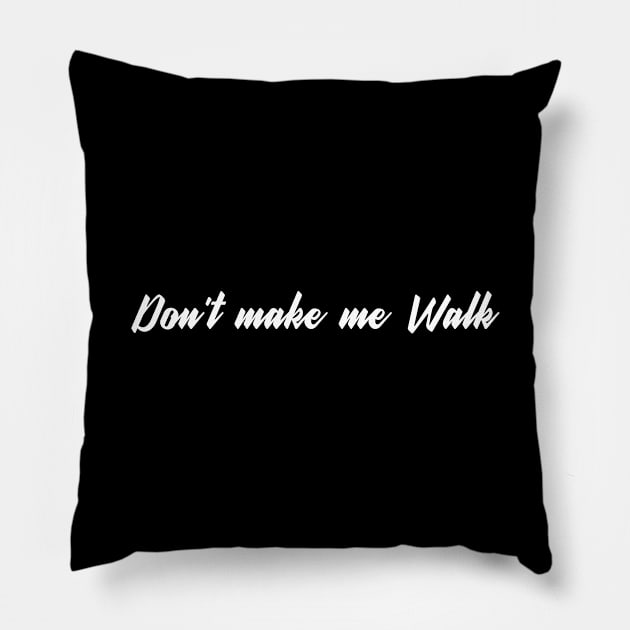 Dont make me walk Pillow by ShirtyLife