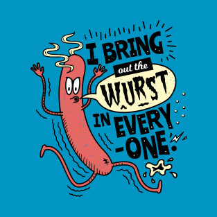 I Bring Out The Wurst In Everyone - Fun Sausage Pun T-Shirt