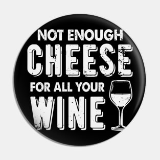 Not Enough Cheese For All Your Wine Funny Wine Drinking Pin