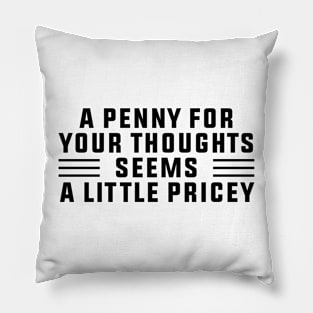A Penny For Your Thoughts Seems A Little Pricey, Funny Joke Pillow