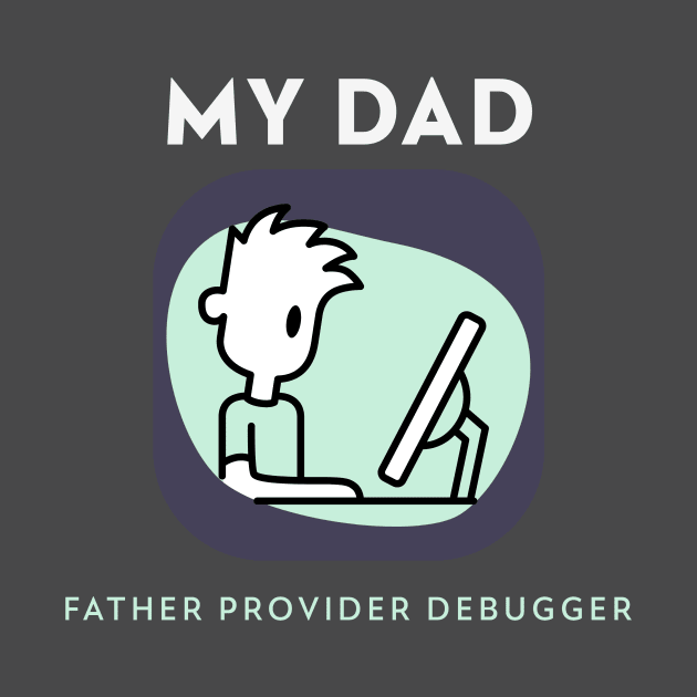 My Dad Father Provider Debugger Computer Dad by SJR-Shirts