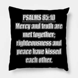 PSALMS 85:10 KJV "Mercy and truth are met together; righteousness and peace have kissed each other." Pillow