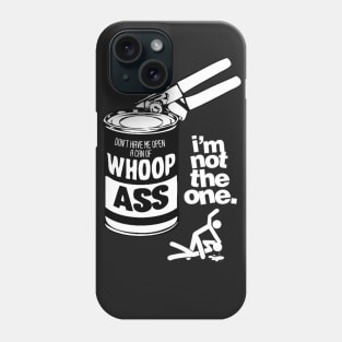 DON’T HAVE ME OPEN A CAN OF WHOOP ASS. IM NOT THE ONE. Phone Case