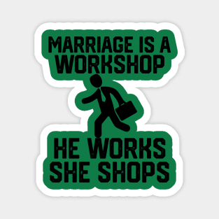 marriage is a workshop he works she shops Magnet