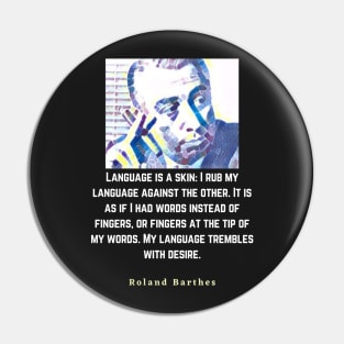 Roland Barthes portrait and quote: Language is a skin Pin