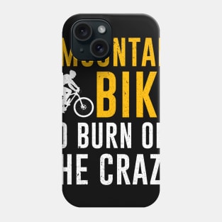 I Mountain Bike To Burn Off The Crazy Phone Case