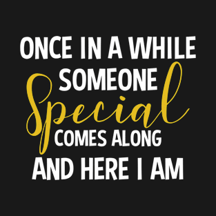 Sassy Saying Someone Special Here I Am Inspirational T-Shirt