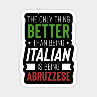 The Only Thing Better Than Being Italian Is Being Abruzzese Magnet