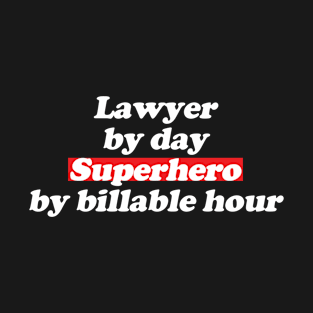 Lawyer by day, superhero by billable hour Funny Lawyer T-Shirt