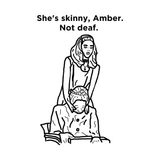 She's Skinny, Amber. Not Deaf. T-Shirt
