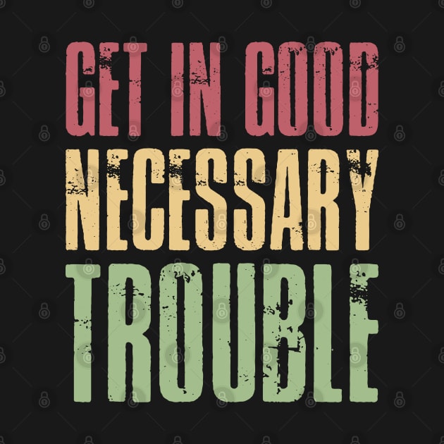 Get in good necessary trouble by inspiringtee