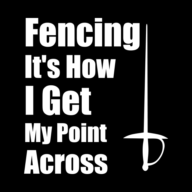 Fencing It's How I Get My Point Across funny Fencing Gifts Humor Sports by soukai