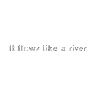 It flows like a river T-Shirt