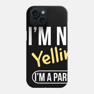 I’m not yelling I’m a parent that’s how we talk Phone Case