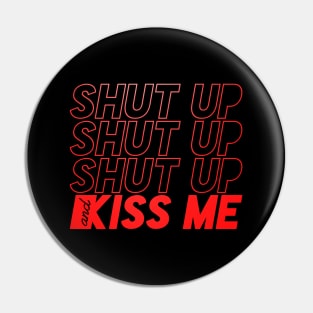 SHUT UP AND KISS ME Pin