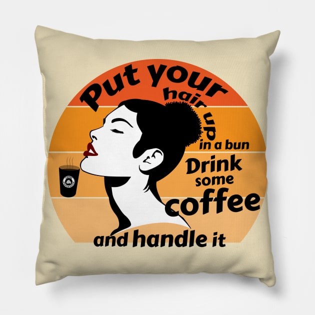 Put your hair up in a bun drink some coffee and handle it Pillow by Storfa101