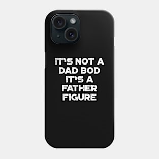 It's Not A Dad Bod It's A Father Figure White Funny Father's Day Phone Case