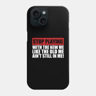 Stop Playing With The New Me Like The Old Me Funny Saying Phone Case