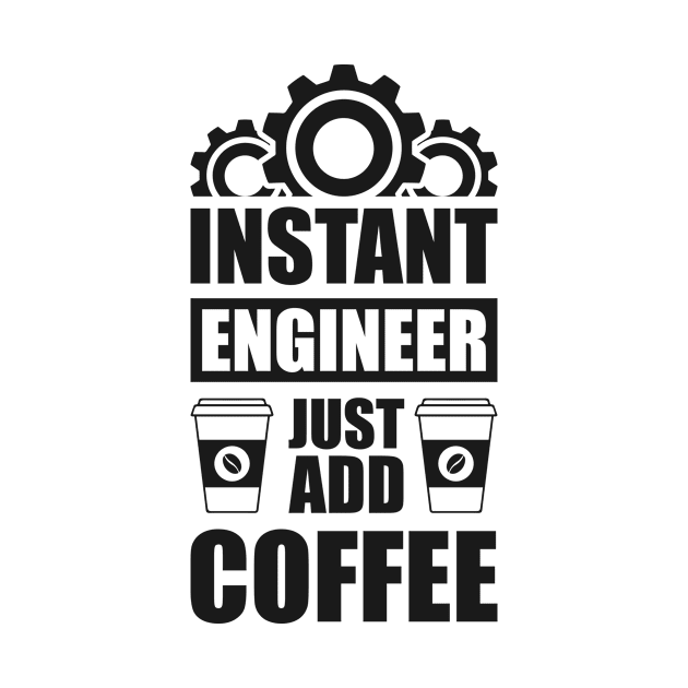 Instant engineer just add Coffee by Arish Van Designs