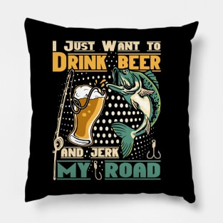 I just want to drink beer and jerk my road Pillow