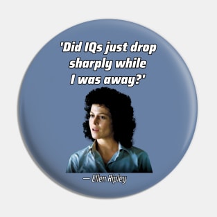 'Did IQs just drop sharply while I was away?'— Ellen Louise Ripley Pin