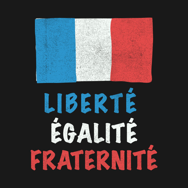 Liberty Equality Fraternity French - France - T-Shirt | TeePublic