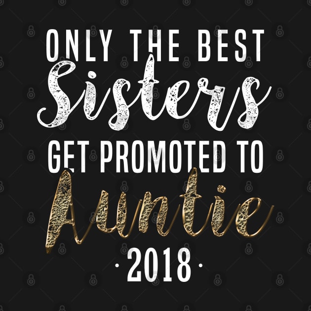 Only The Best Sisters Get Promoted to Auntie 2018 Promoted to Sister Shirt For Sister T-Shirt Sweater Hoodie Iphone Samsung Phone Case Coffee Mug Tablet Case Gift by giftideas