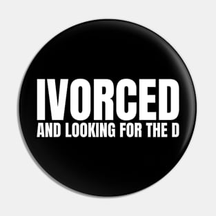 Divorced and Looking For The D, Funny Breakup Pin