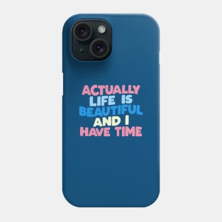 Actually Life is Beautiful and I Have Time in blue pink and white Phone Case