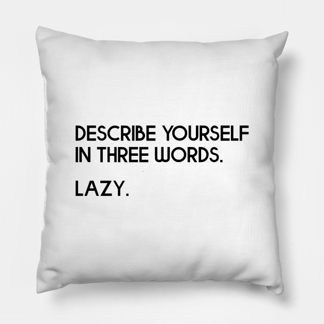 Describe Yourself In Three Words. Lazy - Joke - Lazy Day - Pillow | TeePublic Describe Yourself In Three Words. Lazy - Joke - Lazy Day - Pillow | TeePublic
