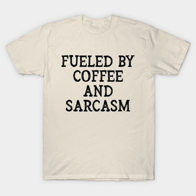 Discover Fueled By Coffee And Sarcasm Funny Sarcastic Saying - Fueled By Coffee And Sarcasm - T-Shirt