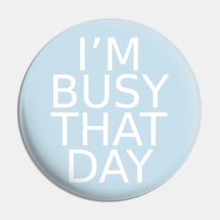 i'm busy that day Pin