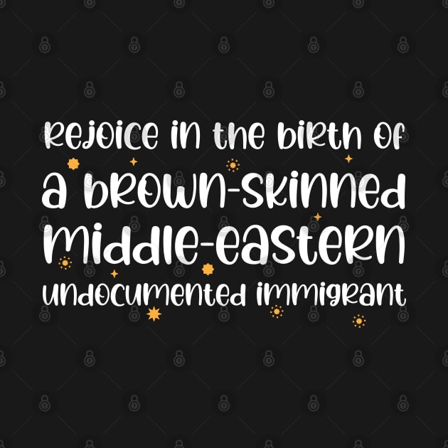 Rejoice in the birth of a brown skinned middle eastern undocumented immigrant by chidadesign