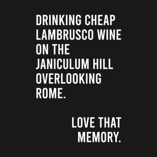 Drinking Cheap Lambrusco Wine on the Janiculum Hill Overlooking Rome Love That Memory Meme T-Shirt