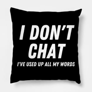 I Don't Chat I've Used Up All My Words Pillow