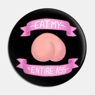 - Eat My Entire Ass - Pin
