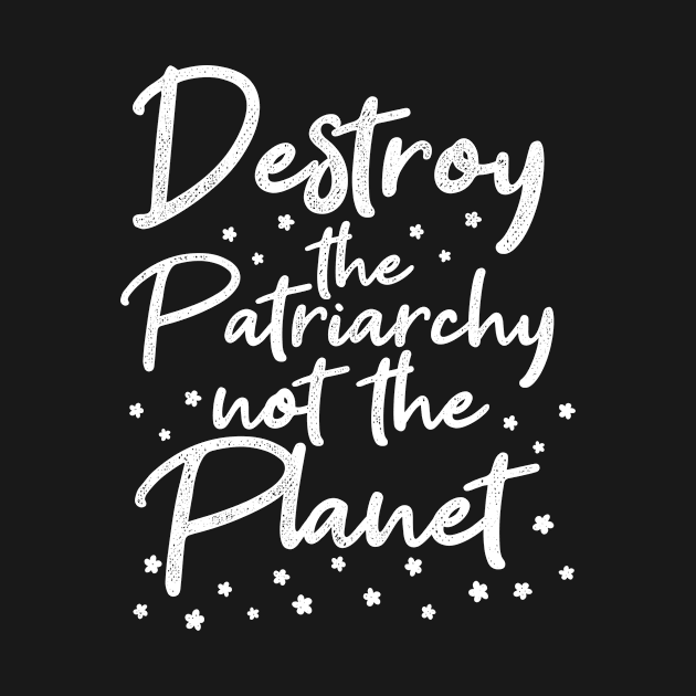 Destroy the patriarchy for feminists by Shirtttee