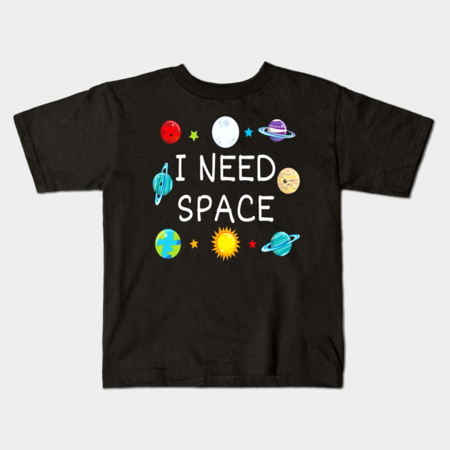 I Need Space Shirt Solar System Space Science Shirts