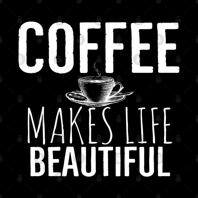 Coffee Makes Life Beautiful by Happy - Design