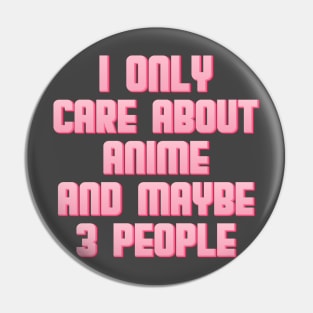 I Only Care About Anime And Maybe 3 People Pin