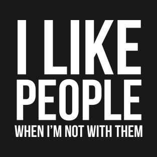 I Like People When I'm Not With Them T-Shirt