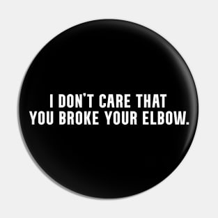 I don't care that you broke your elbow classic meme Pin