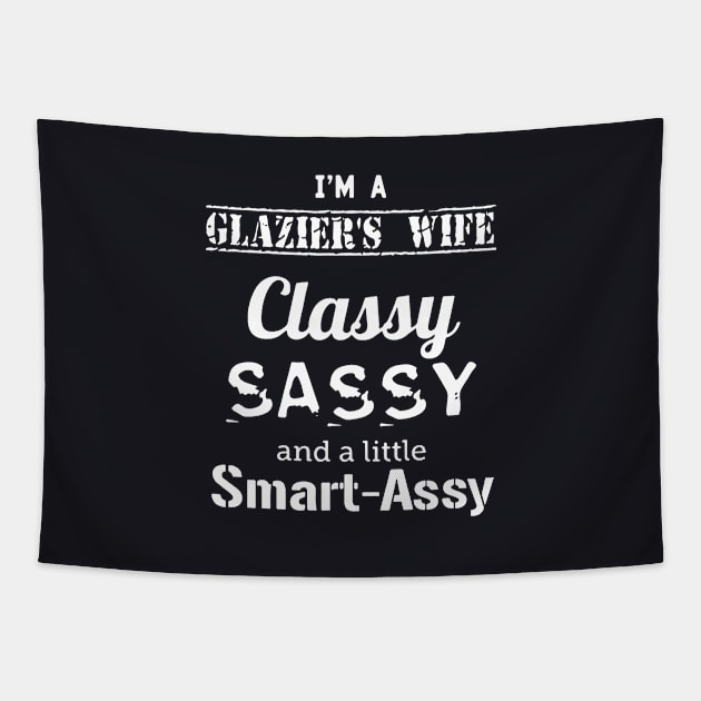 Im A Glaziers Wife Classy Sassy And A Little Smart Assy Wife Tapestry by dieukieu81