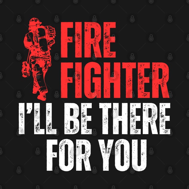 I Will Be There For You Firefighter by Illustradise