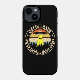 Get In Loser We're Doing Butt Stuff Phone Case