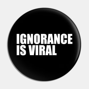 IGNORANCE IS VIRAL v1 Pin