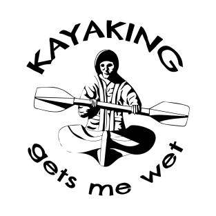 Kayaking Gets Me Wet T-Shirt