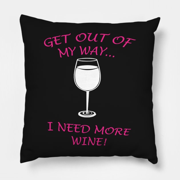 GET OUT OF MY WAY I NEED MORE WINE Pillow by Prairie Ridge Designs