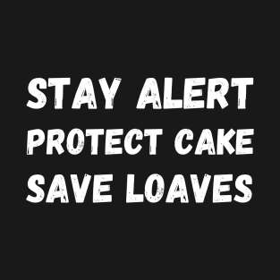 Stay Alert Protect Cake Save Loaves T-Shirt